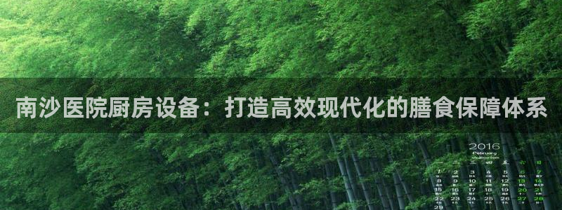 尊龙凯时代理官网入口：南沙医院厨房设备：打造高效现代化的膳食